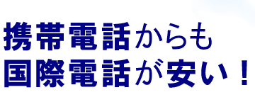 携帯電話からの国際電話が安い！